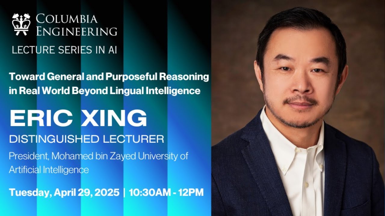 "Columbia Engineering Lecture Series in AI | Toward General and Purposeful Reasoning in Real World Beyond Lingual Intelligence | Eric Xing | Distinguished Lecturer | President, Mohamed bin Zayed University of Artificial Intelligence"